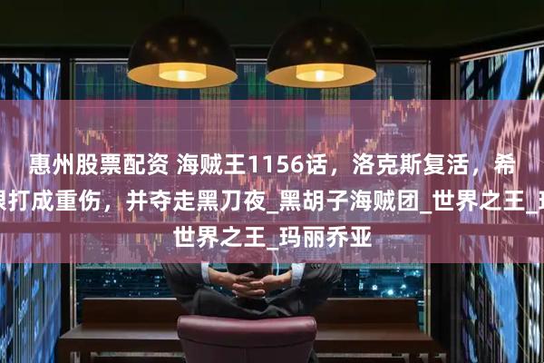 惠州股票配资 海贼王1156话，洛克斯复活，希留把鹰眼打成重伤，并夺走黑刀夜_黑胡子海贼团_世界之王_玛丽乔亚