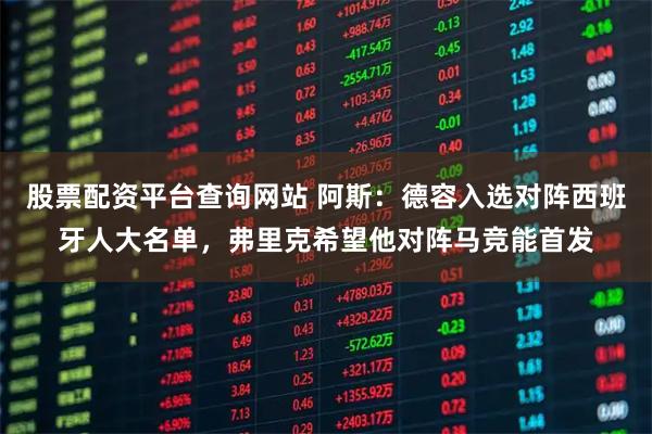 股票配资平台查询网站 阿斯：德容入选对阵西班牙人大名单，弗里克希望他对阵马竞能首发